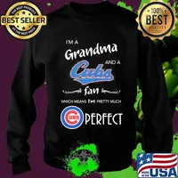 I'm a grandma and a chicago cubs fan which means i'm pretty much perfect s Sweater