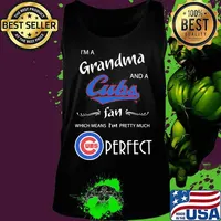 I'm a grandma and a chicago cubs fan which means i'm pretty much perfect s Tank top