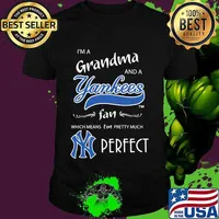 I'm a grandma and a new york yankees fan which means i'm pretty much perfect shirt