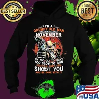 I'm a grumpy old man i was born in november i'm too old to fight too slow to run i'll just shoot you and be done with it s Hoodie