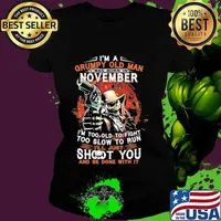 I'm a grumpy old man i was born in november i'm too old to fight too slow to run i'll just shoot you and be done with it s Ladies tee