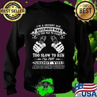 I'm a grumpy old november man i'm too old to fight too slow to run i'll just shoot you and be done with it s Sweater