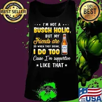 I'm not a busch holic but my friends are so when drink i do too cause i'm supportive like that s Tank top