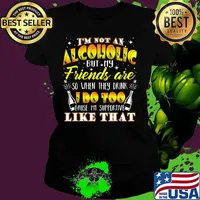I'm not an alcoholic but my friends are so when they drink i do too cause i'm supporite like that s Ladies tee