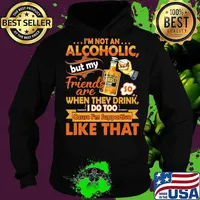 I'm not an alcoholic but my friends are when they drink i do too cause i'm supportive like that s Hoodie