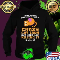 I never dreamed that one day i'd be a crazy cat lady but here i am killing it s Hoodie