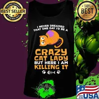 I never dreamed that one day i'd be a crazy cat lady but here i am killing it s Tank top
