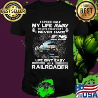 I spend half my life away to give them what i never had life isn't easy as a railroad ns norfolk southern shirt