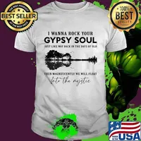I wanna rock your gypsy soul just like way back in the days of old then magnificently we will float into the mystic shirt