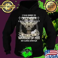 I was born in december i may not be perfect but i am a warrior of god so close enough s Hoodie