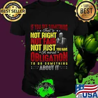 If you see something that is not right not far not just you have a mouth obligation to do something about it star shirt