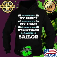 In my book he is my prince in my movie he is my hero in my life he is my everything i love my sailor s Hoodie