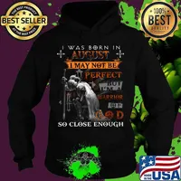 Knight armor of god i was born in august i may not be perfect but i'm a warrior of god so close enough s Hoodie