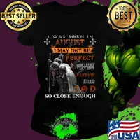 Knight armor of god i was born in august i may not be perfect but i'm a warrior of god so close enough s Ladies tee
