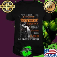 Knight armor of god i was born in august i may not be perfect but i'm a warrior of god so close enough shirt