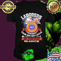 Laborers international union of north america local 1421 a place your feet may leave but your heart will always be shirt
