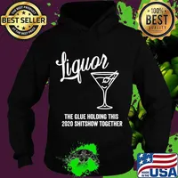 Liquor is The Glue Holding This 2020 Shitshow Together T-Shirt Hoodie