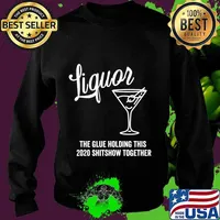 Liquor is The Glue Holding This 2020 Shitshow Together T-Shirt Sweater