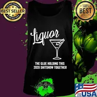Liquor is The Glue Holding This 2020 Shitshow Together T-Shirt Tank top