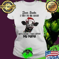 Merry christmas cow dear santa i try to be good but guess i take after my mama s Ladies tee