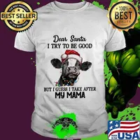Merry christmas cow dear santa i try to be good but guess i take after my mama shirt