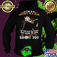 Michael myers i'm a grumpy old woman i'm too old to fight too slow to run i'll just shoot you and be done with it s Hoodie