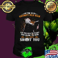 Michael myers i'm a grumpy old woman i'm too old to fight too slow to run i'll just shoot you and be done with it shirt