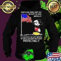 Mickey mouse our flag does not fly because the wind moves it it flies with the last breath of each soldier who died protecting it s Hoodie