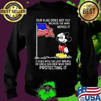 Mickey mouse our flag does not fly because the wind moves it it flies with the last breath of each soldier who died protecting it s Sweater