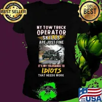 My tow truck operator are just fine it's my tolerance to idiots that needs work s Ladies tee