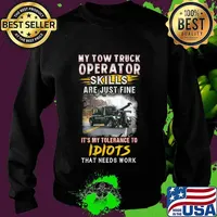 My tow truck operator are just fine it's my tolerance to idiots that needs work s Sweater
