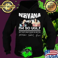 Nirvana i'm so ugly but that's okay cause so are you signatures s Hoodie