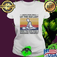 Official Move Over Girls Let This Old Lady Show You How To Be A Massage Therapist Vintage Retro Shirt Ladies tee