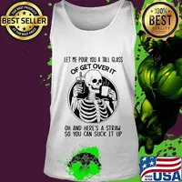 Official Skeleton Let me pour you a tall glass of get over it oh and here's a straw so you can suck it up s Tank top