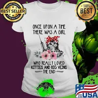 ONCE UPON A TIME THERE WAS A GIRL WHO REALLY LOVED KITTIES AND BIG VEINS THE END CAT NURSE FLOWER SHIRT Ladies tee