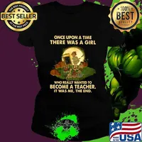 Once upon a time there was a girl who really wanted to become a teacher it was me the end s Ladies tee