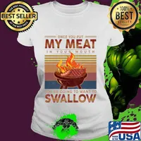 Once you out my meat in your mouth you're going to want to swallow vintage retro s Ladies tee