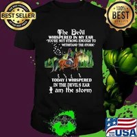 Riding horse the devil whispered in my ear you're not strong enough to withstand the storm today i whispered in the devil's ear i am the storm shirt