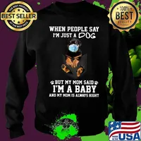 Rottweiler mask when people say i'm just a dog but my mom said i'm a baby and my mom is always right s Sweater