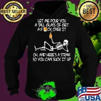 Skeleton met me pour you a tall glass of get a fuck over it oh and here's a straw so you can suck it up s Hoodie