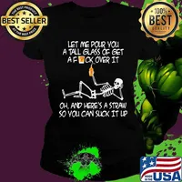 Skeleton met me pour you a tall glass of get a fuck over it oh and here's a straw so you can suck it up s Ladies tee
