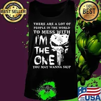 Skull there are a lot of people in the world to mess with i'm the one you may wanna skip s Tank top