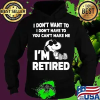 Snoopy i don't want to i don't have to you can't make be i'm retired s Hoodie