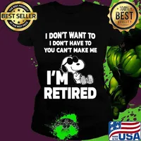 Snoopy i don't want to i don't have to you can't make be i'm retired s Ladies tee