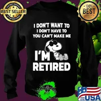 Snoopy i don't want to i don't have to you can't make be i'm retired s Sweater