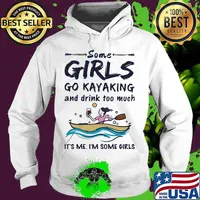 Some girls go kayaking and drink too much it's me i'm some girls white s Hoodie