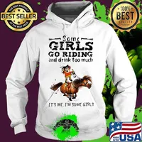 Some girls go riding horse and drink wine too much it's me i'm some girls s Hoodie