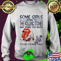 Some girls listen to the rolling stones and drink too much it's me i'm some girls s Sweater