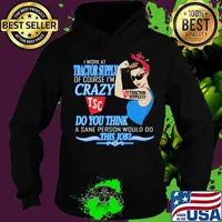 Strong woman i work at tractor supply of course i'm crazy do you think a sane person would do this job s Hoodie