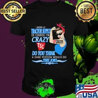 Strong woman i work at tractor supply of course i'm crazy do you think a sane person would do this job shirt